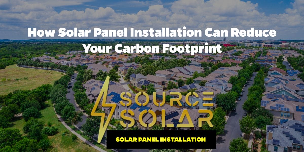 How Solar Panel Installation Can Reduce Your Carbon Footprint