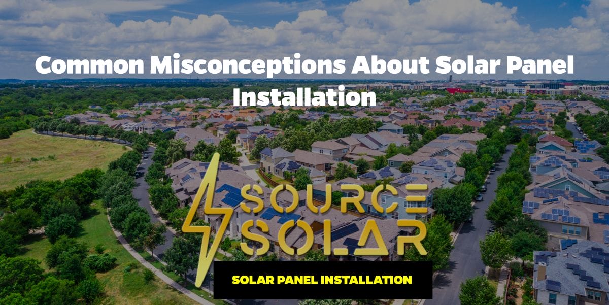 Common Misconceptions About Solar Panel Installation