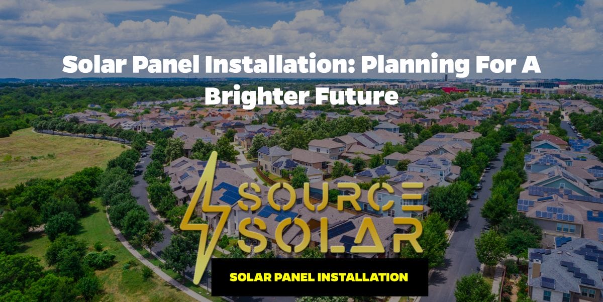 Solar Panel Installation: Planning for a Brighter Future