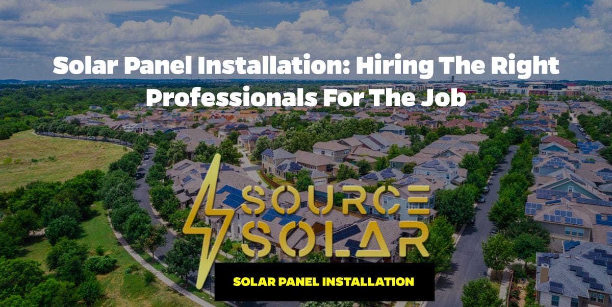 Solar Panel Installation: Hiring the Right Professionals for the Job