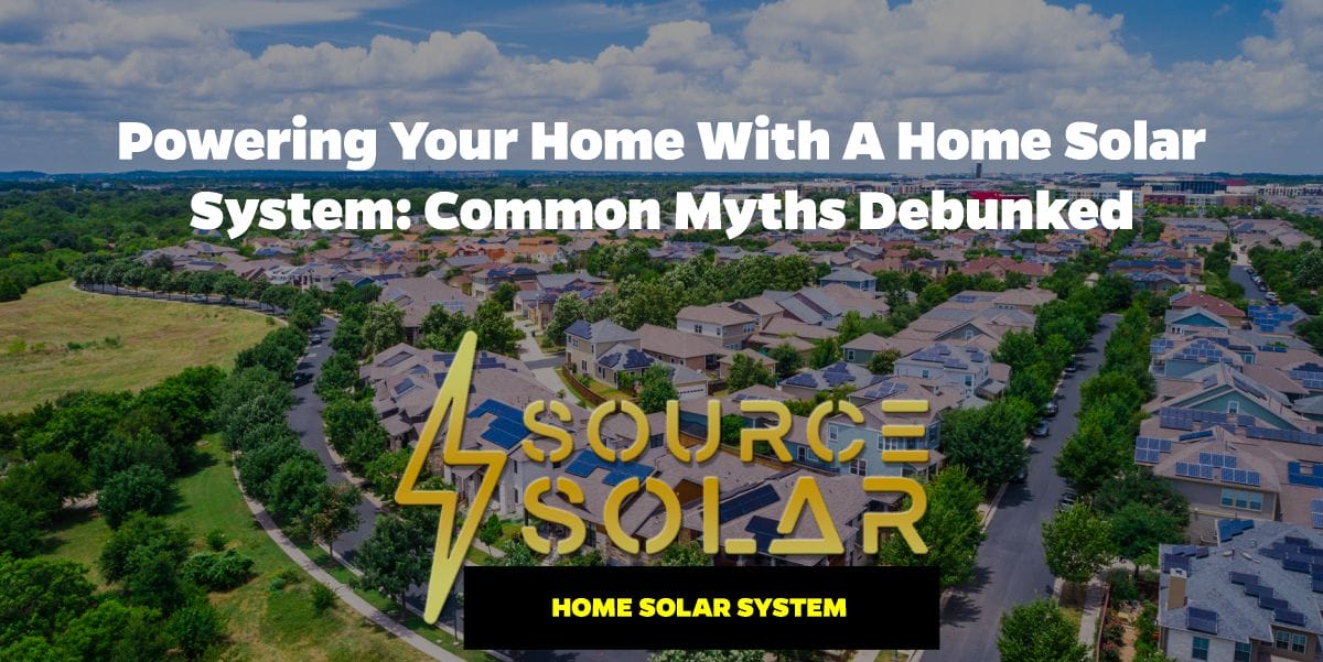 Powering Your Home with a Home Solar System: Common Myths Debunked